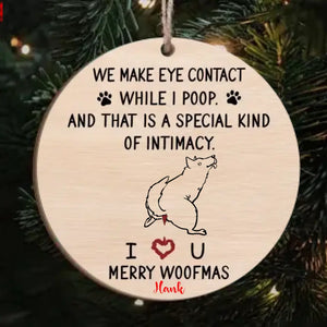 We Make Eye Contact While I Poop And That's A Special Kind Of Intimacy - Personalized Wooden Ornament